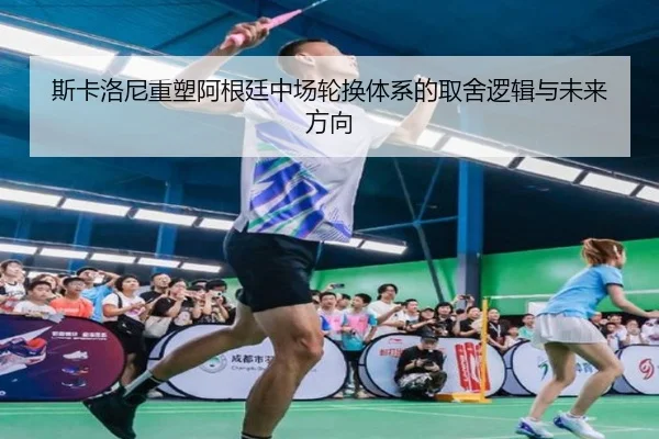 斯卡洛尼重塑阿根廷中场轮换体系的取舍逻辑与未来方向